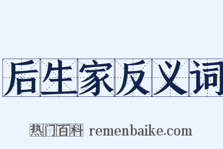 后生家反义词是什么意思的图片